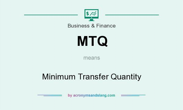 What does MTQ mean? It stands for Minimum Transfer Quantity