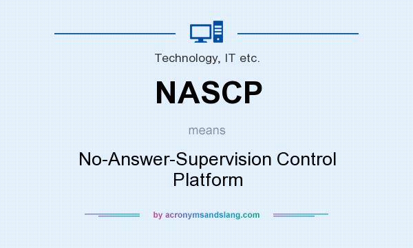 What does NASCP mean? It stands for No-Answer-Supervision Control Platform