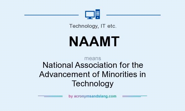 What does NAAMT mean? It stands for National Association for the Advancement of Minorities in Technology