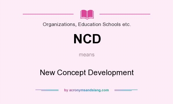 What does NCD mean? It stands for New Concept Development