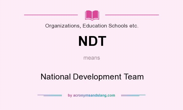 What does NDT mean? It stands for National Development Team
