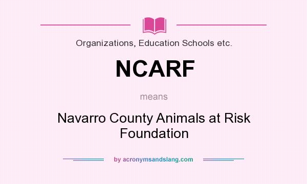 What does NCARF mean? It stands for Navarro County Animals at Risk Foundation
