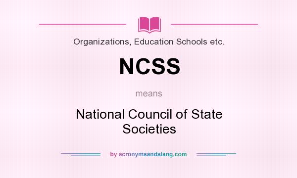 What does NCSS mean? It stands for National Council of State Societies