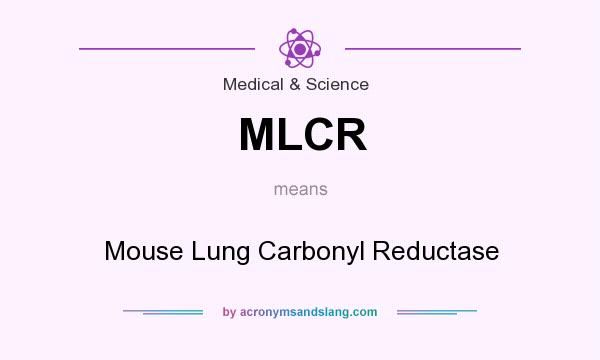 What does MLCR mean? It stands for Mouse Lung Carbonyl Reductase