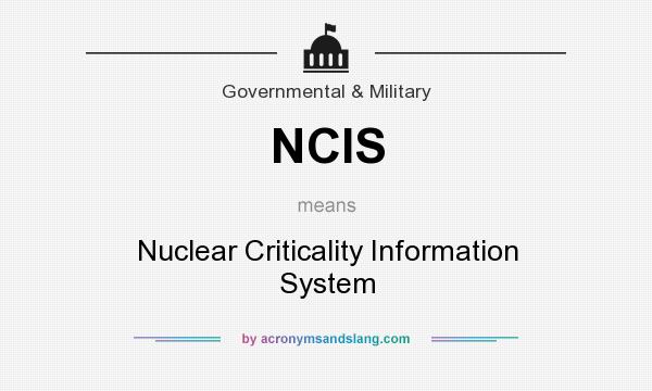 What does NCIS mean? It stands for Nuclear Criticality Information System