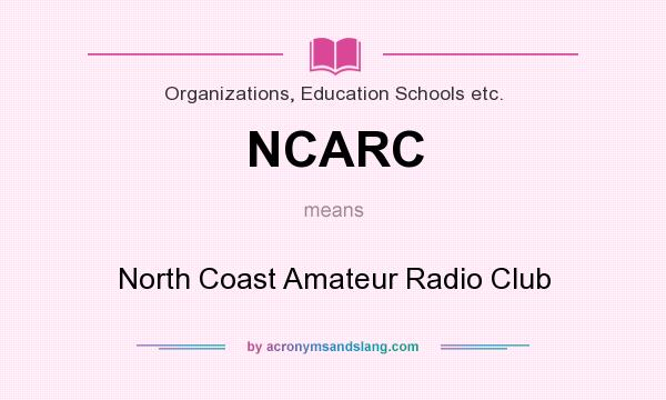 What does NCARC mean? It stands for North Coast Amateur Radio Club