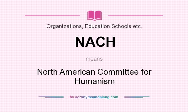 What does NACH mean? It stands for North American Committee for Humanism