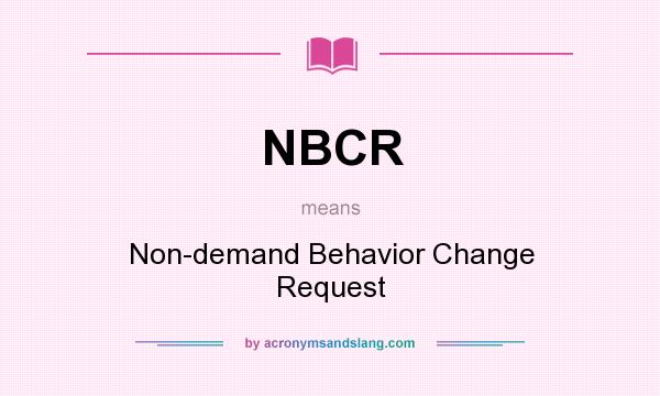 What does NBCR mean? It stands for Non-demand Behavior Change Request