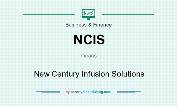 What does NCIS mean? It stands for New Century Infusion Solutions