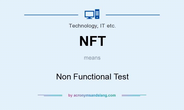 What does NFT mean? It stands for Non Functional Test