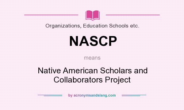 What does NASCP mean? It stands for Native American Scholars and Collaborators Project