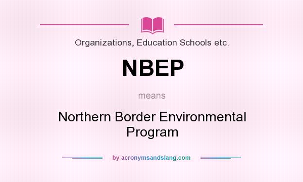 What does NBEP mean? It stands for Northern Border Environmental Program