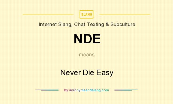 What does NDE mean? It stands for Never Die Easy