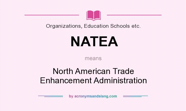 What does NATEA mean? It stands for North American Trade Enhancement Administration