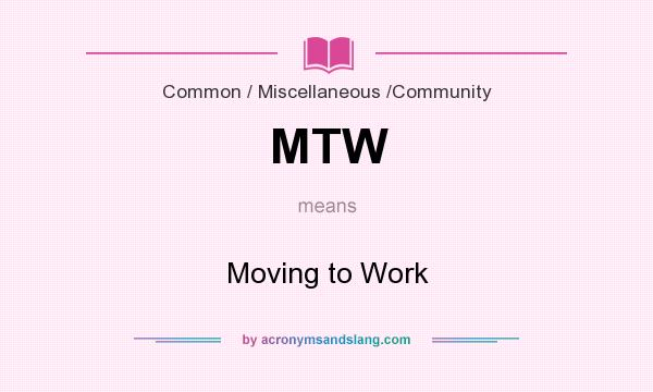 What does MTW mean? It stands for Moving to Work