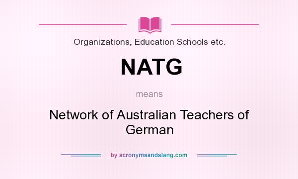What does NATG mean? It stands for Network of Australian Teachers of German