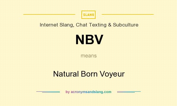What does NBV mean? It stands for Natural Born Voyeur