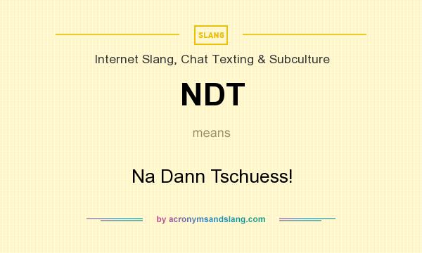 What does NDT mean? It stands for Na Dann Tschuess!