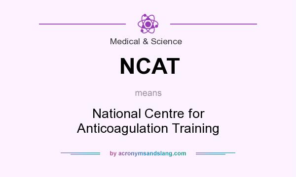 What does NCAT mean? It stands for National Centre for Anticoagulation Training