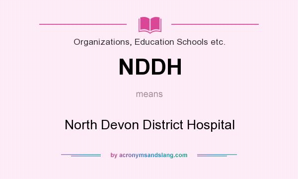 What does NDDH mean? It stands for North Devon District Hospital