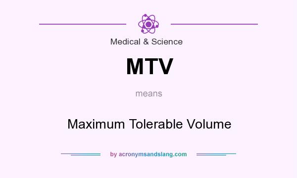 What does MTV mean? It stands for Maximum Tolerable Volume