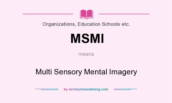 What does MSMI mean? It stands for Multi Sensory Mental Imagery