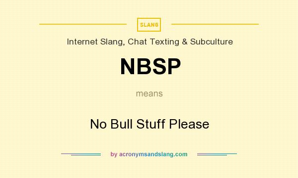 What does NBSP mean? It stands for No Bull Stuff Please