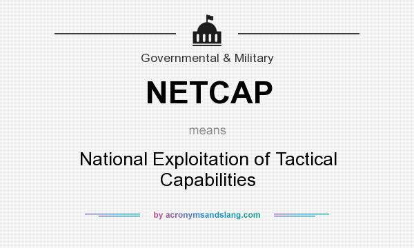 What does NETCAP mean? It stands for National Exploitation of Tactical Capabilities