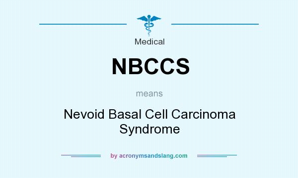 What does NBCCS mean? It stands for Nevoid Basal Cell Carcinoma Syndrome