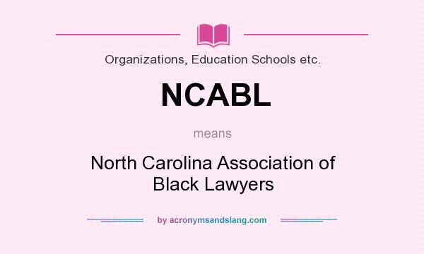 What does NCABL mean? It stands for North Carolina Association of Black Lawyers