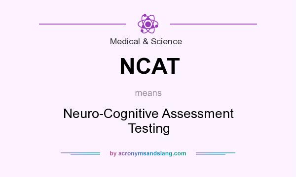 What does NCAT mean? It stands for Neuro-Cognitive Assessment Testing