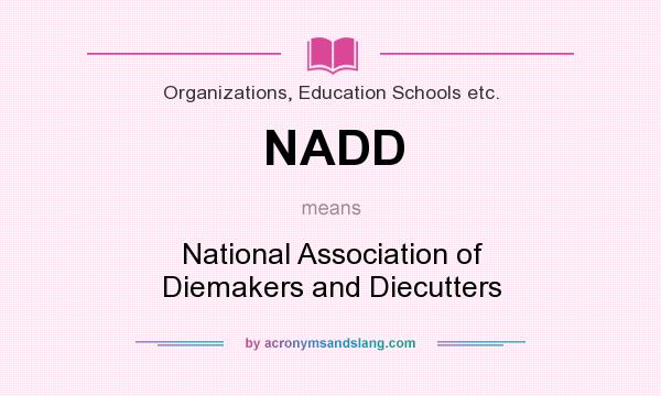 What does NADD mean? It stands for National Association of Diemakers and Diecutters