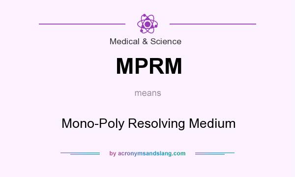 What does MPRM mean? It stands for Mono-Poly Resolving Medium