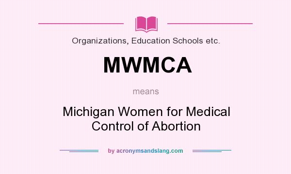 What does MWMCA mean? It stands for Michigan Women for Medical Control of Abortion