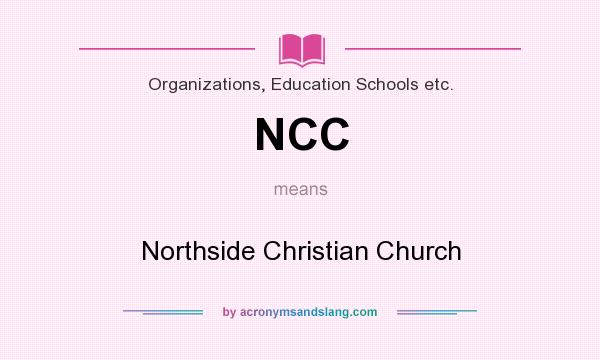 What does NCC mean? It stands for Northside Christian Church