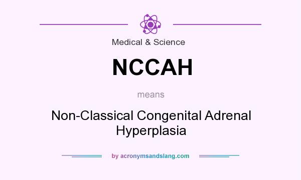What does NCCAH mean? It stands for Non-Classical Congenital Adrenal Hyperplasia