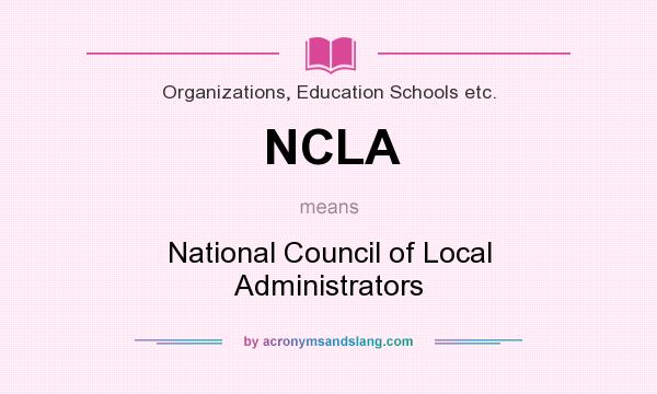 What does NCLA mean? It stands for National Council of Local Administrators