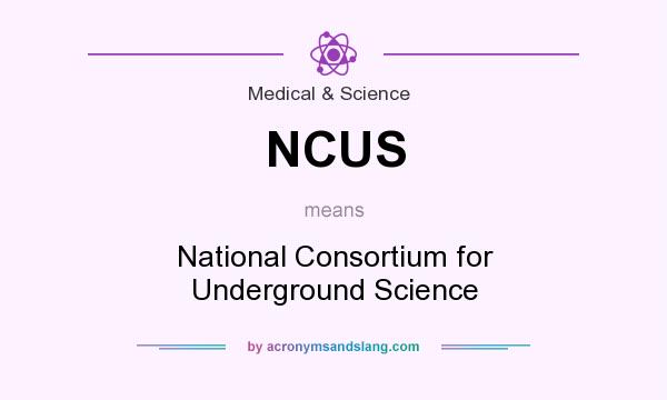 What does NCUS mean? It stands for National Consortium for Underground Science