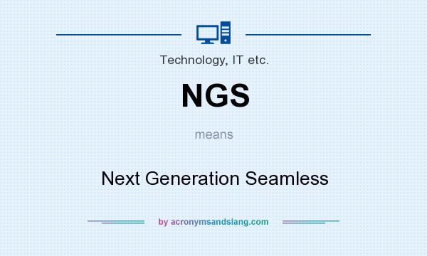 What does NGS mean? It stands for Next Generation Seamless