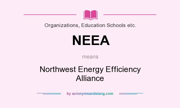 What does NEEA mean? It stands for Northwest Energy Efficiency Alliance