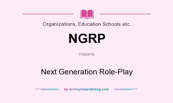 What does NGRP mean? It stands for Next Generation Role-Play
