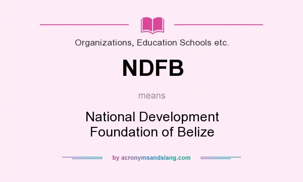 What does NDFB mean? It stands for National Development Foundation of Belize
