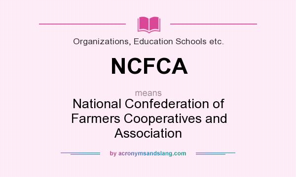 What does NCFCA mean? It stands for National Confederation of Farmers Cooperatives and Association