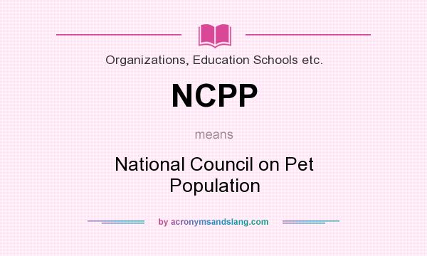 What does NCPP mean? It stands for National Council on Pet Population