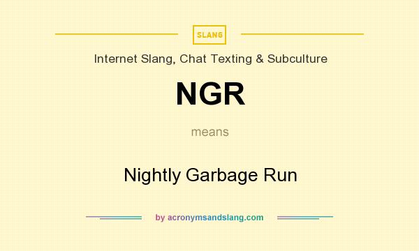 What does NGR mean? It stands for Nightly Garbage Run