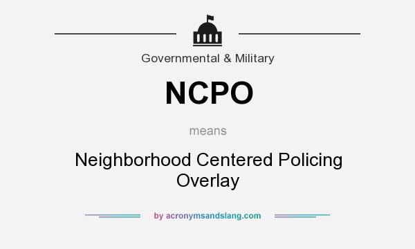 What does NCPO mean? It stands for Neighborhood Centered Policing Overlay