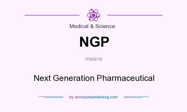 What does NGP mean? It stands for Next Generation Pharmaceutical