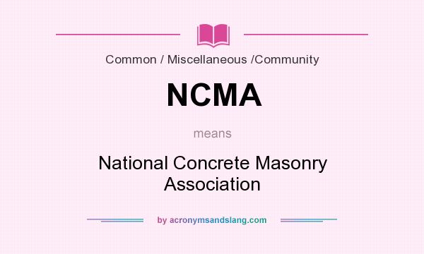 What does NCMA mean? It stands for National Concrete Masonry Association