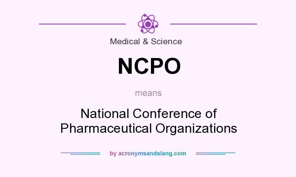 What does NCPO mean? It stands for National Conference of Pharmaceutical Organizations