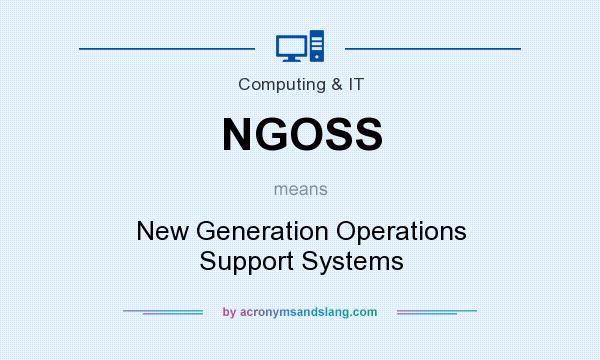 What does NGOSS mean? It stands for New Generation Operations Support Systems